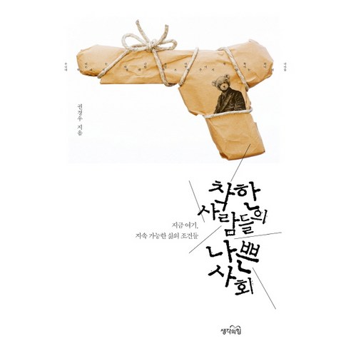 착한 사람들의 나쁜 사회:지금 여기 지속 가능한 삶의 조건들, 생각의힘