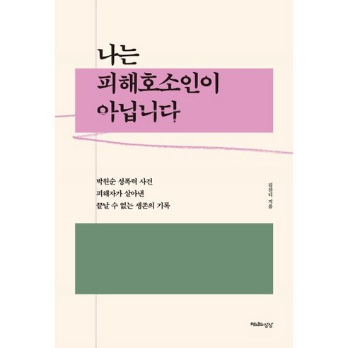 나는 피해호소인이 아닙니다:박원순 성폭력 사건 피해자가 살아낸 끝날 수 없는 생존의 기록, 천년의상상, 김잔디