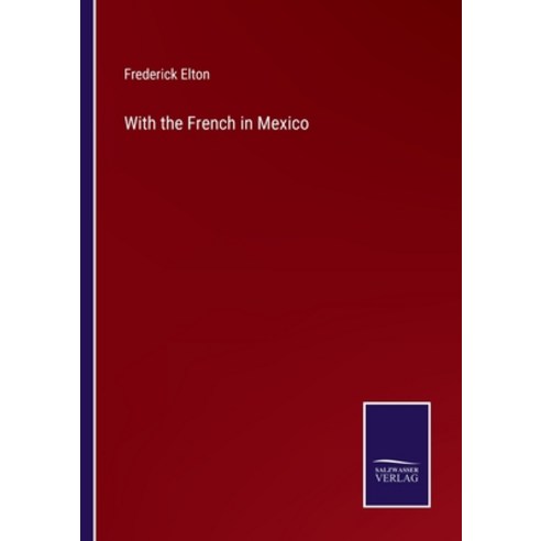 (영문도서) With the French in Mexico Paperback, Salzwasser-Verlag, English, 9783752566048