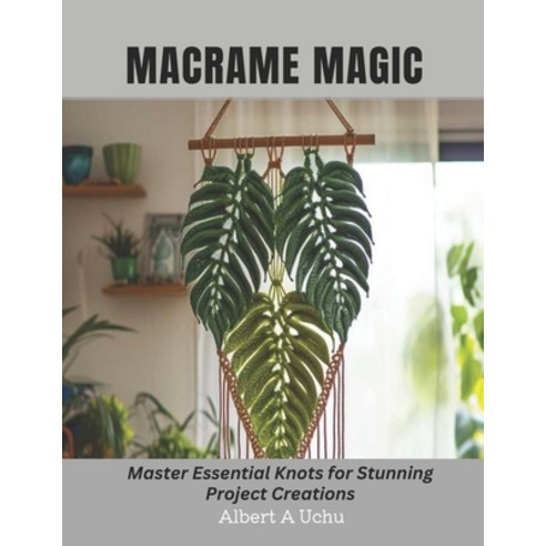 (영문도서) Macrame Magic: Master Essential Knots for Stunning Project Creations Paperback, Independently Published, English, 9798866700585