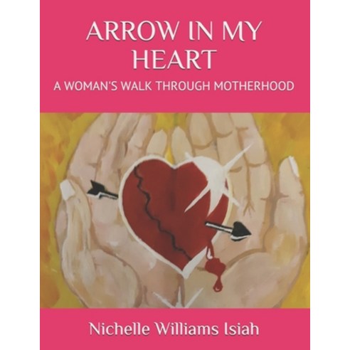 Arrow in My Heart: A Woman''s Walk Through Motherhood Paperback, Independently Published, English, 9798743761814
