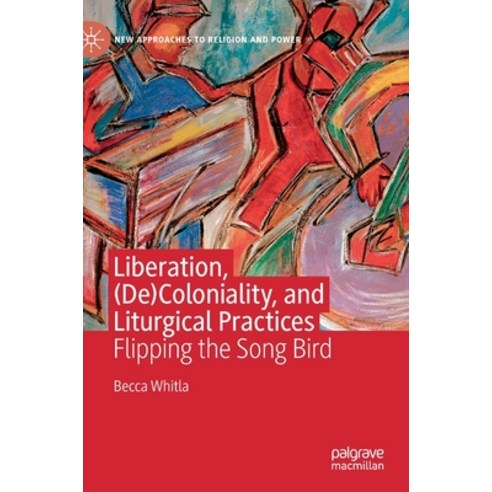 Liberation (De)Coloniality and Liturgical Practices: Flipping the Song Bird Hardcover, Palgrave MacMillan, English, 9783030526351