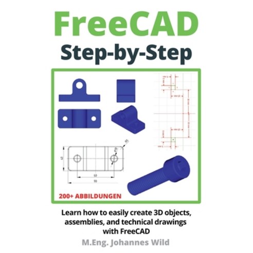 (영문도서) FreeCAD Step by Step: Learn how to easily create 3D objects assemblies and te... Paperback, 3dtech, English, 9783987420924