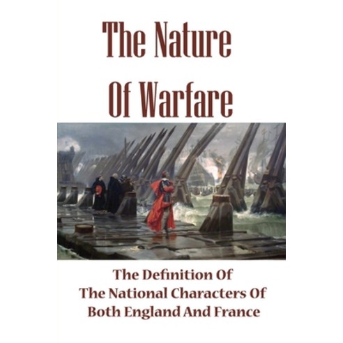 (영문도서) The Nature Of Warfare: The Definition Of The National Characters Of Both England And France: ... Paperback, Independently Published, English, 9798523548734
