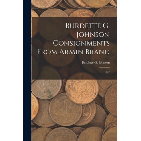 (영문도서) Burdette G. Johnson Consignments From Armin Brand: 1947 Paperback, Hassell Street Press, English, 9781015170896