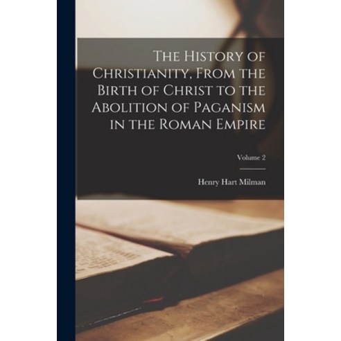 (영문도서) The History of Christianity From the Birth of Christ to the Abolition of Paganism in the Rom... Paperback, Legare Street Press, English, 9781017418811
