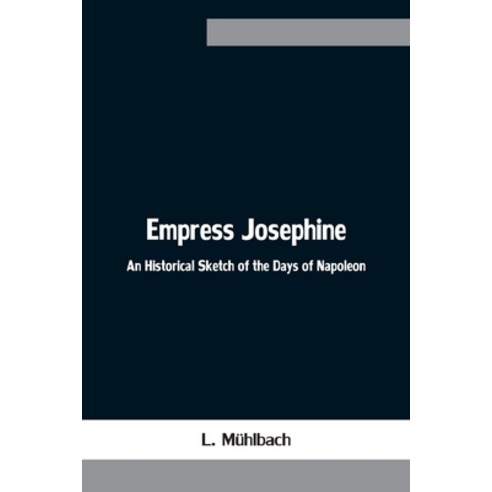 (영문도서) Empress Josephine: An Historical Sketch of the Days of Napoleon Paperback, Alpha Edition, English, 9789354753022