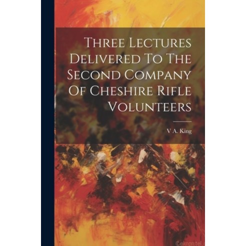 (영문도서) Three Lectures Delivered To The Second Company Of Cheshire Rifle Volunteers Paperback, Legare Street Press, English, 9781021279972
