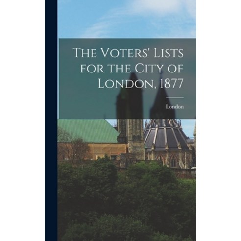 (영문도서) The Voters'' Lists for the City of London 1877 [microform] Hardcover, Legare Street Press, English, 9781015387584