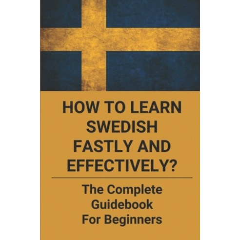(영문도서) How To Learn Swedish Fastly And Effectively?: The Complete Guidebook For Beginners: Swedish G... Paperback, Independently Published, English, 9798520797074