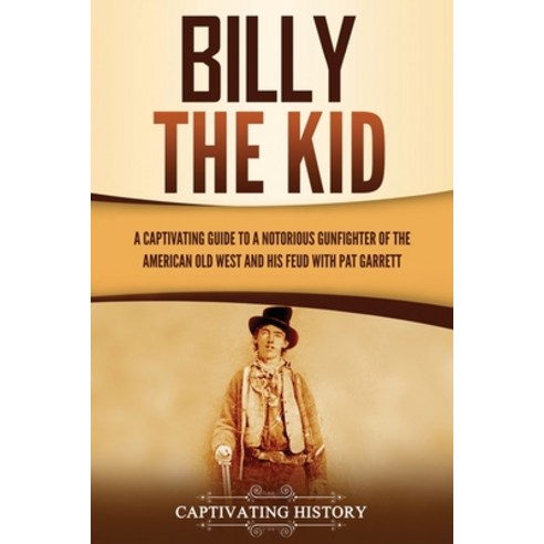 Billy the Kid: A Captivating Guide to a Notorious Gunfighter of the American Old West and His Feud w... Paperback, Captivating History, English, 9781637162651