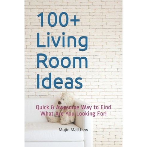 (영문도서) 100+ Living Room Ideas: Quick & Awesome Way to Find What Are You Looking For! Paperback, Independently Published, English, 9798521584451