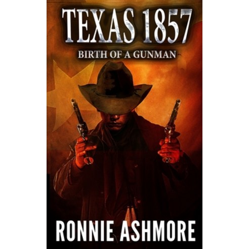 (영문도서) Texas 1857: Birth of a Gunman: A Western Adventure Paperback, Creative Texts Publishers, LLC, English, 9781647380649