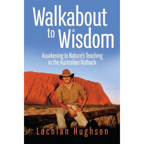 (영문도서) Walkabout to Wisdom: Awakening to Nature''s Teaching in the Australian Outback Paperback, Aurora House, English, 9780648329220