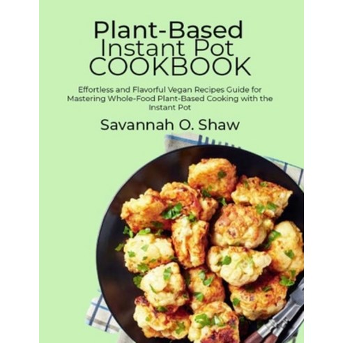 (영문도서) Plant-Based Instant Pot Cookbook: Effortless and Flavorful Vegan Recipes Guide for Mastering ... Paperback, Independently Published, English, 9798883967374
