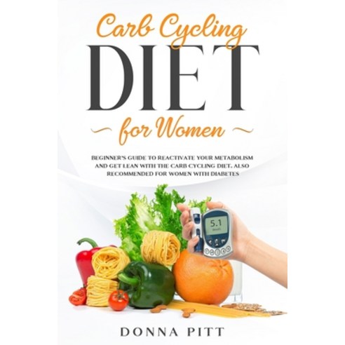 Carb Cycling for Women: Beginner''s Guide to Reactivate Your Metabolism and Get Lean With the Carb Cy... Paperback, Independently Published