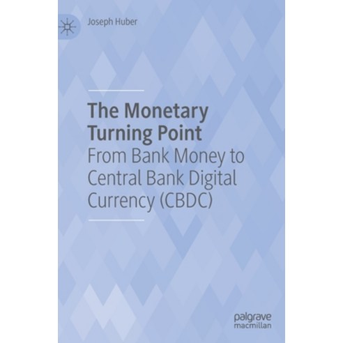 (영문도서) The Monetary Turning Point: From Bank Money to Central Bank Digital Currency (Cbdc) Hardcover, Palgrave MacMillan, English, 9783031239564