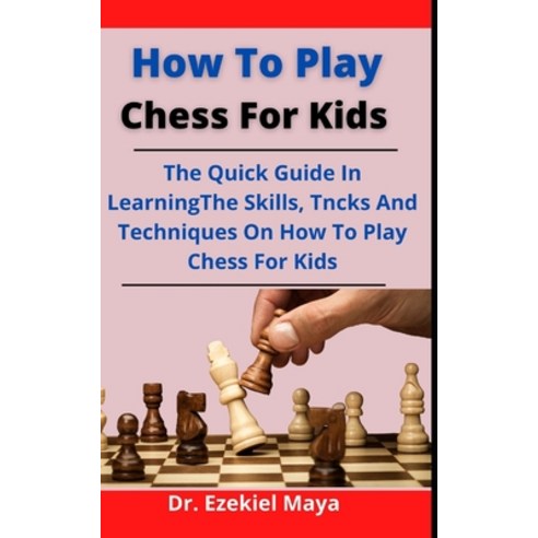 (영문도서) How To Play Chess For Kids: The Quick Guide In Learning The Skills Tricks And Techniques On ... Paperback, Independently Published, English, 9798524214393