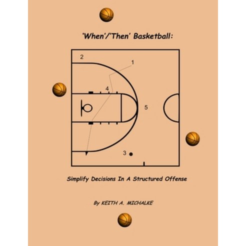 ''When''/''Then'' Basketball: Simplify Decisions In A Structured Offense Paperback, Lulu.com, English, 9781300854456