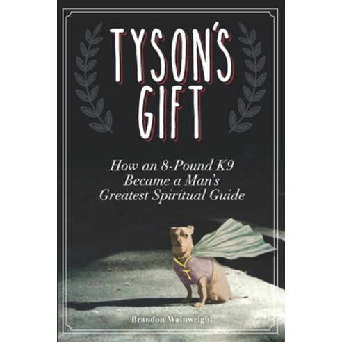 Tyson''s Gift: How an 8-Pound K9 Became a Man''s Greatest Spiritual Guide Paperback, Glass Spider Publishing, English, 9781735557250