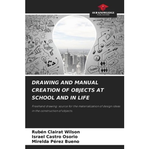 (영문도서) Drawing and Manual Creation of Objects at School and in Life Paperback, Our Knowledge Publishing, English, 9786207220656