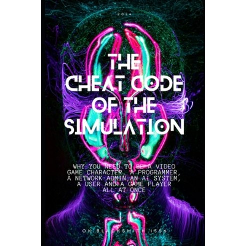(영문도서) The Cheat Code of the Simulation: WHY YOU NEED TO BE A VIDEO GAME CHARACTER A PROGRAMMER A ... Paperback, Independently Published, English, 9798320819136