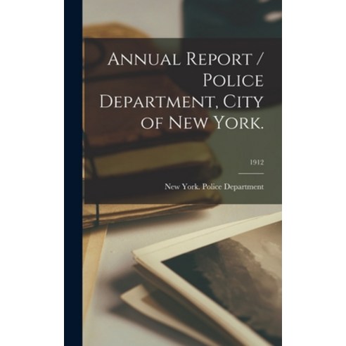 (영문도서) Annual Report / Police Department City of New York.; 1912 Hardcover, Legare Street Press, English, 9781015390478