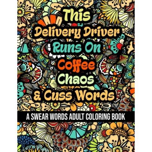 This Delivery Driver Runs On Coffee Chaos and Cuss Words: A Swear Word Adult Coloring Book For Stre... Paperback, Independently Published, English, 9798579771254