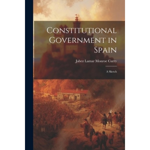 (영문도서) Constitutional Government in Spain: A Sketch Paperback, Legare Street Press, English, 9781021980618