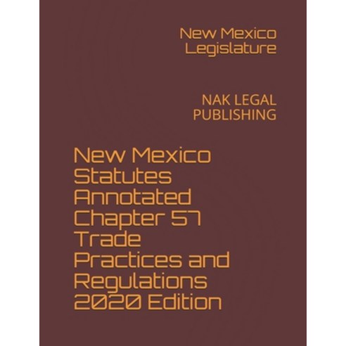 New Mexico Statutes Annotated Chapter 57 Trade Practices and Regulations 2020 Edition: Nak Legal Pub... Paperback, Independently Published