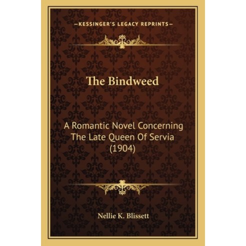 (영문도서) The Bindweed: A Romantic Novel Concerning The Late Queen Of Servia (1904) Paperback, Kessinger Publishing, English, 9781164903451