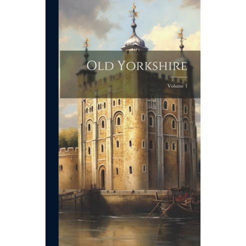 (영문도서) Old Yorkshire; Volume 1 Hardcover, Legare Street Press, English, 9781021070142