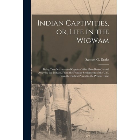 (영문도서) Indian Captivities or Life in the Wigwam [microform]: Being True Narratives of Captives Who... Paperback, Legare Street Press, English, 9781014604910