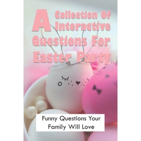 A Collection Of Interactive Questions For Easter Party: Funny Questions Your Family Will Love: Easte... Paperback, Independently Published, English, 9798749184662