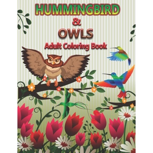 Hummingbirds and Owls Adults Coloring Book: An Adult Coloring Pages for Birds Lovers Paperback, Independently Published