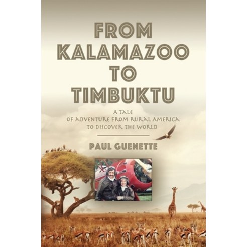 (영문도서) From Kalamazoo to Timbuktu: A tale of adventure from rural America to discover the world Paperback, Booklocker.com, English, 9781647196967
