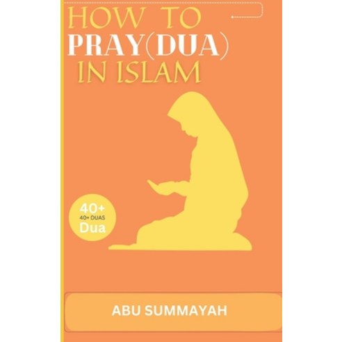 (영문도서) How to Pray (Dua) in Islam: The book Unveiling the divine secret of how to attain Allah''s lov... Paperback, Independently Published, English, 9798859425907