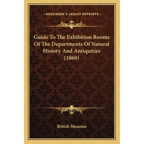 Guide To The Exhibition Rooms Of The Departments Of Natural History And Antiquities (1860) Paperback, Kessinger Publishing