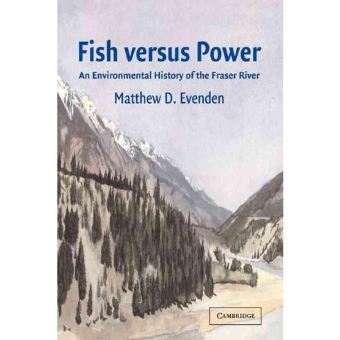 Fish Versus Power:An Environmental History of the Fraser River, Cambridge University Press