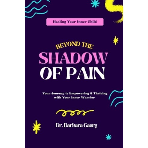 (영문도서) Beyond The Shadow of Pain: Your Journey to Healing Empowering & Thriving with Your Inner Child Paperback, Independently Published, English, 9798877764033