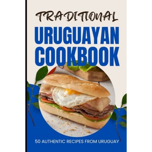 (영문도서) Traditional Uruguayan Cookbook: 50 Authentic Recipes from Uruguay Paperback, Independently Published, English, 9798879937534