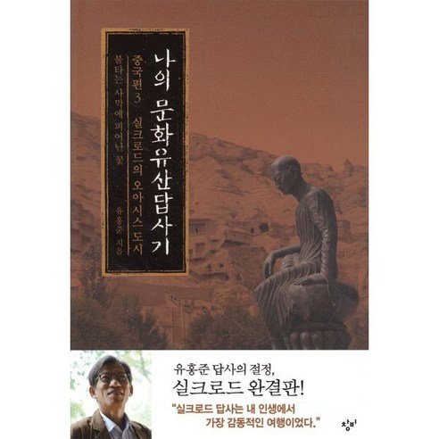나의 문화유산답사기 중국편. 3: 실크로드의 오아시스 도시:불타는 사막에 피어난 꽃, 창비, 유홍준
