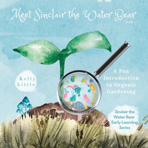 (영문도서) Meet Sinclair the Water Bear: A Fun Introduction to Organic Gardening for Young Learners Paperback, Tree Frog Publishing, English, 9781738951406