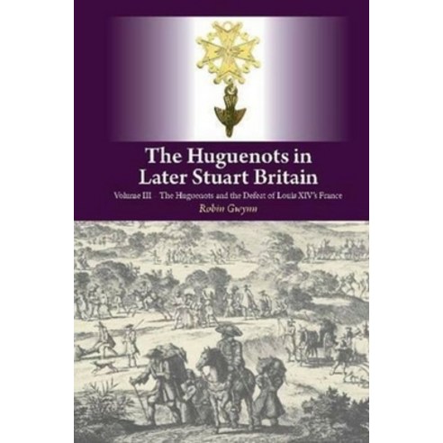 (영문도서) The Huguenots in Later Stuart Britain: Volume III: The Huguenots and the Defeat of Louis XIV''... Hardcover, Liverpool University Press, English, 9781845196202