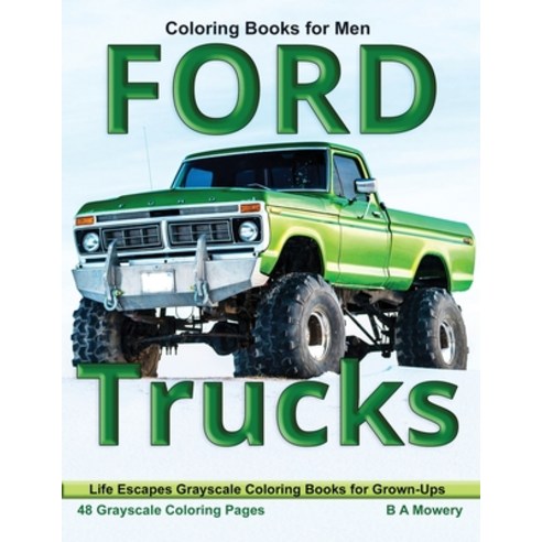 Coloring Books for Men Ford Trucks: Life Escapes Grayscale Coloring Book for Grown-Ups 48 grayscale ... Paperback, Independently Published, English, 9798743164912