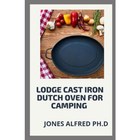 (영문도서) Lodge Cast Iron Dutch Oven For Camping: What To Cook In Your Dutch Oven Paperback, Independently Published, English, 9798549146648