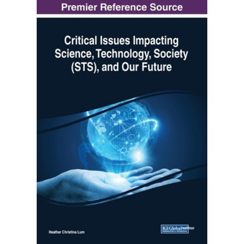 Critical Issues Impacting Science Technology Society (STS) and Our Future Paperback, Information Science Reference