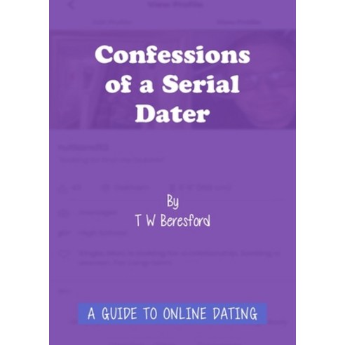 Confessions of a Serial Dater: A Guide to Online Dating Paperback, New Generation Publishing, English, 9781800312333