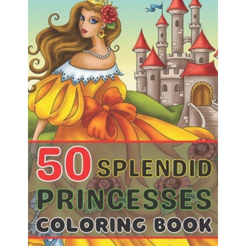 50 Splendid Princesses Coloring Book: A princess coloring book with 50 fictional and some fairytale ... Paperback, Independently Published, English, 9798712742455