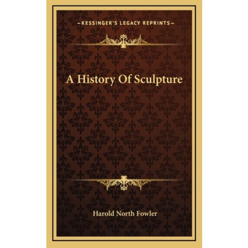 A History Of Sculpture Hardcover, Kessinger Publishing